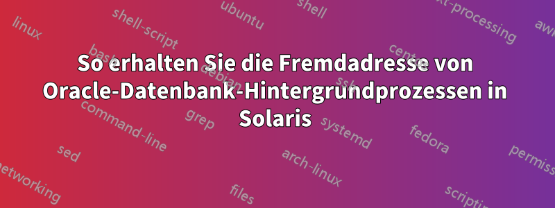 So erhalten Sie die Fremdadresse von Oracle-Datenbank-Hintergrundprozessen in Solaris