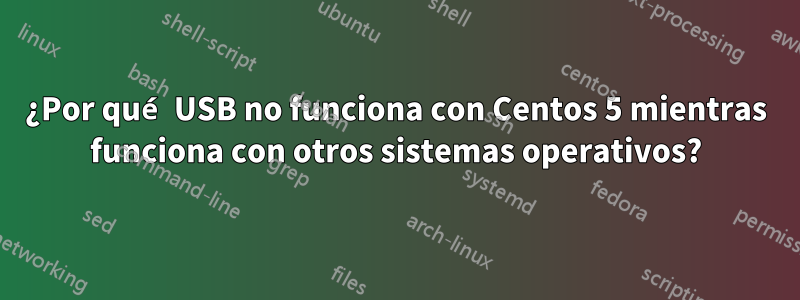 ¿Por qué USB no funciona con Centos 5 mientras funciona con otros sistemas operativos?