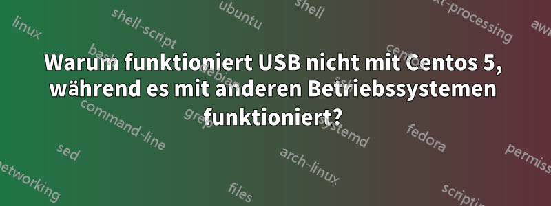 Warum funktioniert USB nicht mit Centos 5, während es mit anderen Betriebssystemen funktioniert?