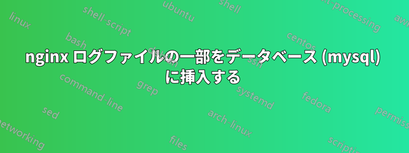 nginx ログファイルの一部をデータベース (mysql) に挿入する