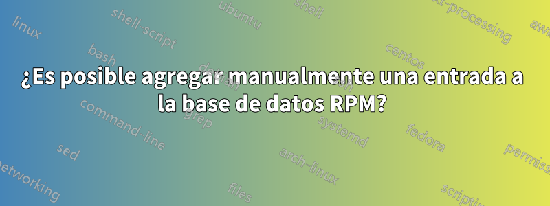 ¿Es posible agregar manualmente una entrada a la base de datos RPM?