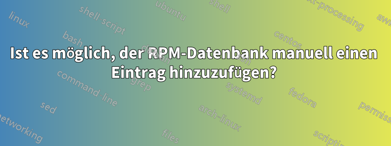 Ist es möglich, der RPM-Datenbank manuell einen Eintrag hinzuzufügen?