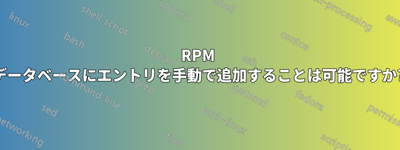 RPM データベースにエントリを手動で追加することは可能ですか?