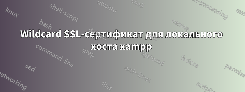 Wildcard SSL-сертификат для локального хоста xampp