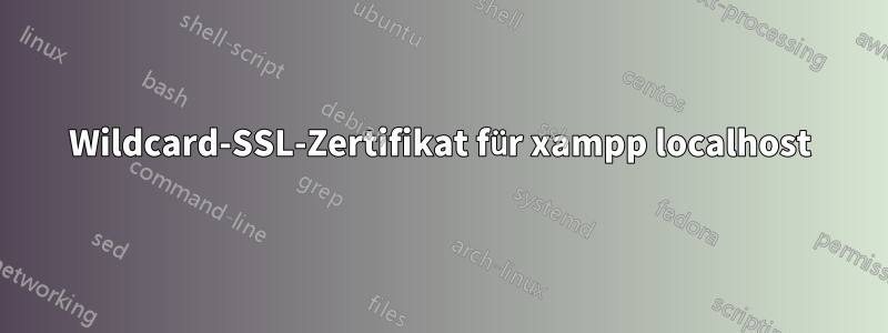 Wildcard-SSL-Zertifikat für xampp localhost