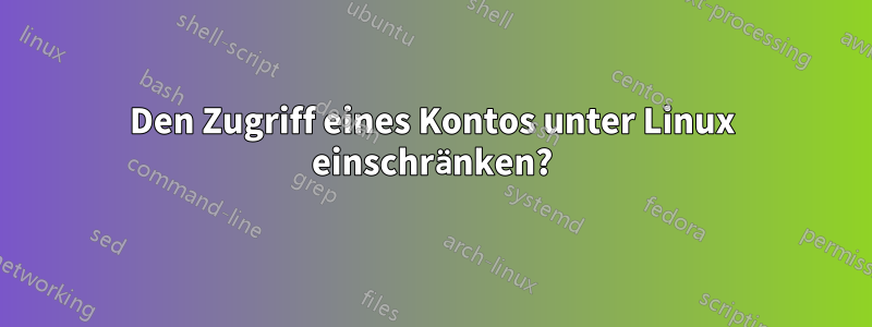 Den Zugriff eines Kontos unter Linux einschränken?