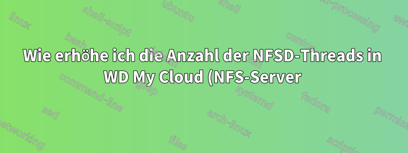 Wie erhöhe ich die Anzahl der NFSD-Threads in WD My Cloud (NFS-Server)? für bessere Leistung