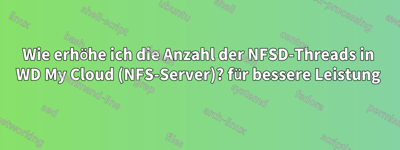 Wie erhöhe ich die Anzahl der NFSD-Threads in WD My Cloud (NFS-Server)? für bessere Leistung