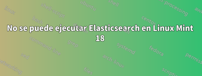 No se puede ejecutar Elasticsearch en Linux Mint 18