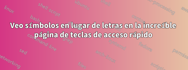 Veo símbolos en lugar de letras en la increíble página de teclas de acceso rápido