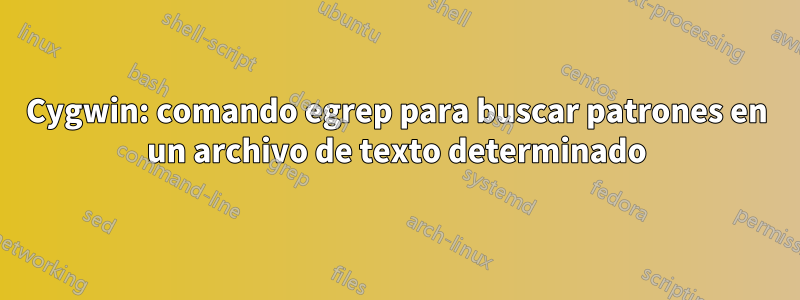 Cygwin: comando egrep para buscar patrones en un archivo de texto determinado