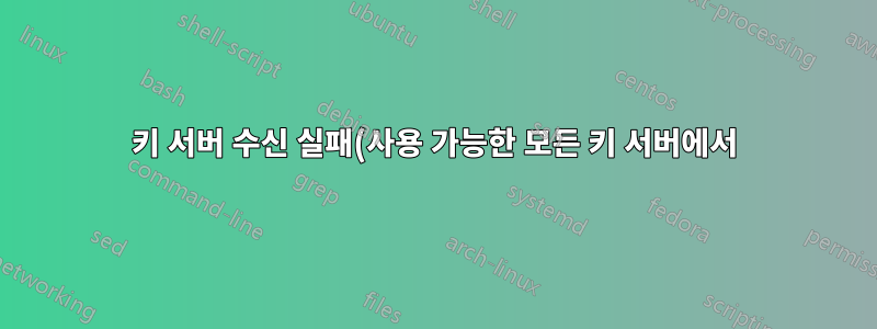 키 서버 수신 실패(사용 가능한 모든 키 서버에서)