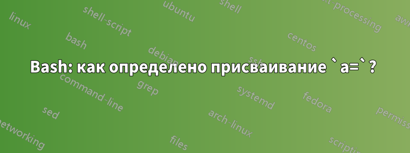 Bash: как определено присваивание `a=`?