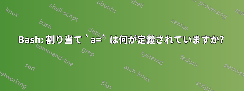 Bash: 割り当て `a=` は何が定義されていますか?