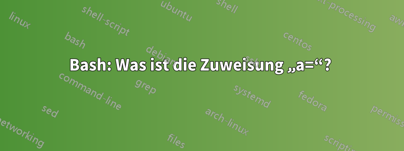 Bash: Was ist die Zuweisung „a=“?