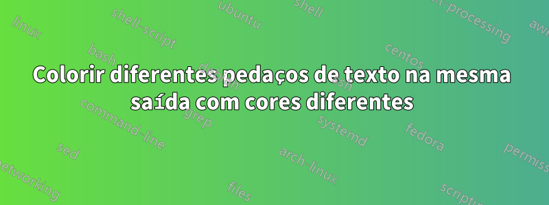 Colorir diferentes pedaços de texto na mesma saída com cores diferentes