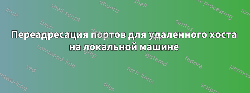 Переадресация портов для удаленного хоста на локальной машине