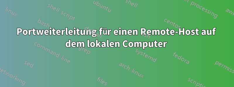 Portweiterleitung für einen Remote-Host auf dem lokalen Computer