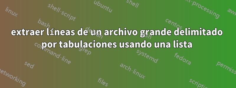 extraer líneas de un archivo grande delimitado por tabulaciones usando una lista