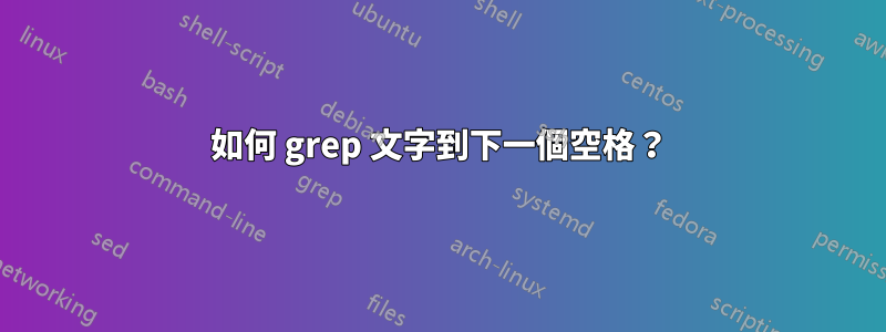 如何 grep 文字到下一個空格？