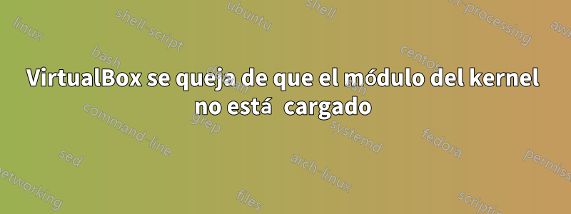 VirtualBox se queja de que el módulo del kernel no está cargado