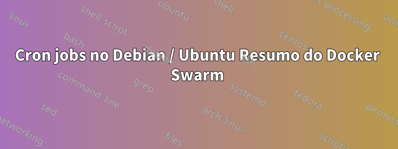 Cron jobs no Debian / Ubuntu Resumo do Docker Swarm