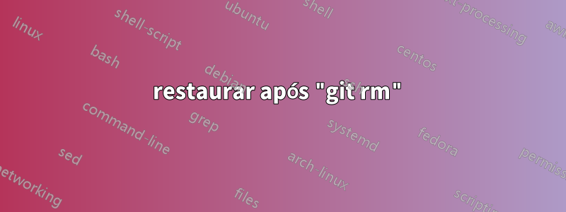 restaurar após "git rm"