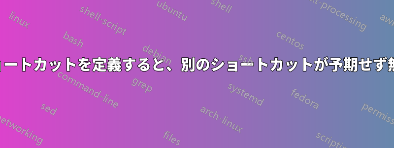 新しいショートカットを定義すると、別のショートカットが予期せず無効になる