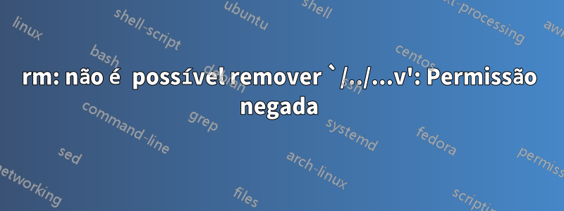 rm: não é possível remover `/../...v': Permissão negada