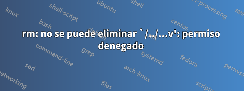 rm: no se puede eliminar `/../...v': permiso denegado