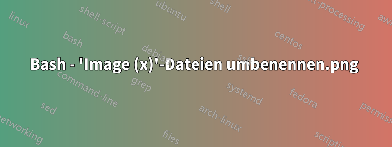 Bash - 'Image (x).png'-Dateien umbenennen