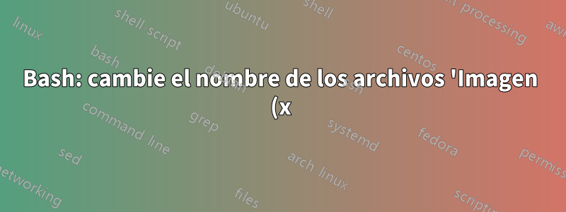 Bash: cambie el nombre de los archivos 'Imagen (x).png'