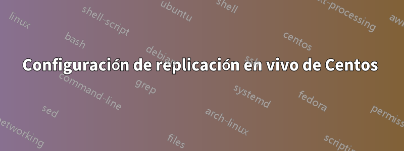 Configuración de replicación en vivo de Centos