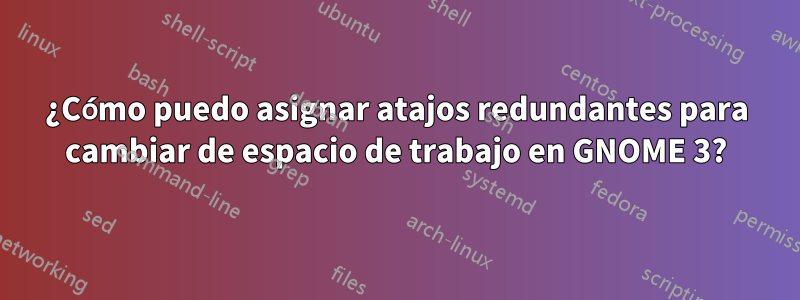 ¿Cómo puedo asignar atajos redundantes para cambiar de espacio de trabajo en GNOME 3?