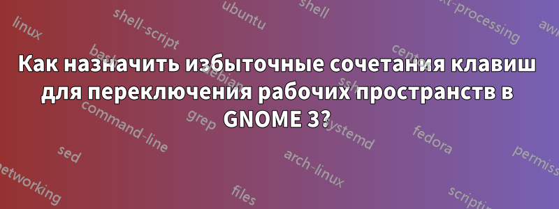 Как назначить избыточные сочетания клавиш для переключения рабочих пространств в GNOME 3?