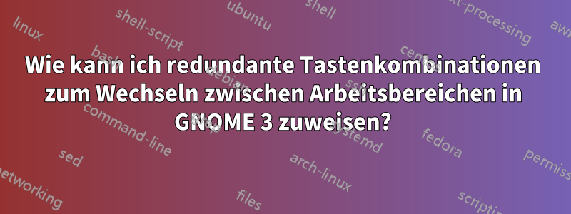 Wie kann ich redundante Tastenkombinationen zum Wechseln zwischen Arbeitsbereichen in GNOME 3 zuweisen?