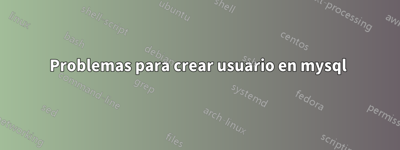 Problemas para crear usuario en mysql