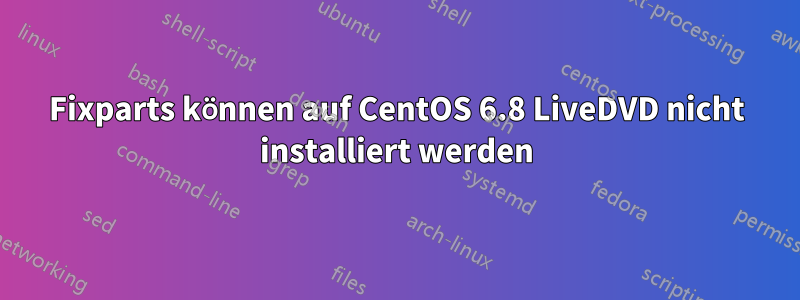 Fixparts können auf CentOS 6.8 LiveDVD nicht installiert werden