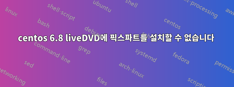 centos 6.8 liveDVD에 픽스파트를 설치할 수 없습니다