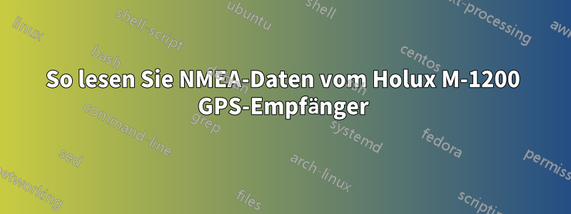 So lesen Sie NMEA-Daten vom Holux M-1200 GPS-Empfänger