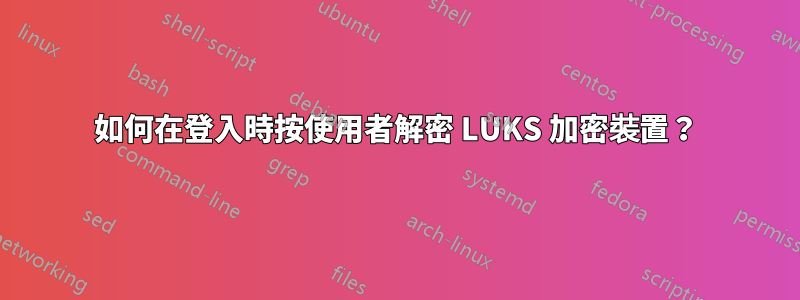 如何在登入時按使用者解密 LUKS 加密裝置？