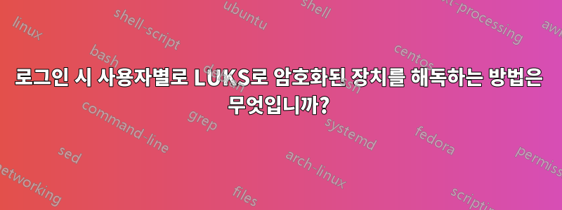 로그인 시 사용자별로 LUKS로 암호화된 장치를 해독하는 방법은 무엇입니까?