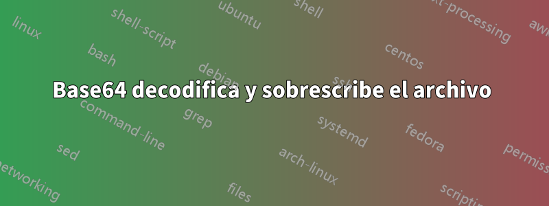 Base64 decodifica y sobrescribe el archivo