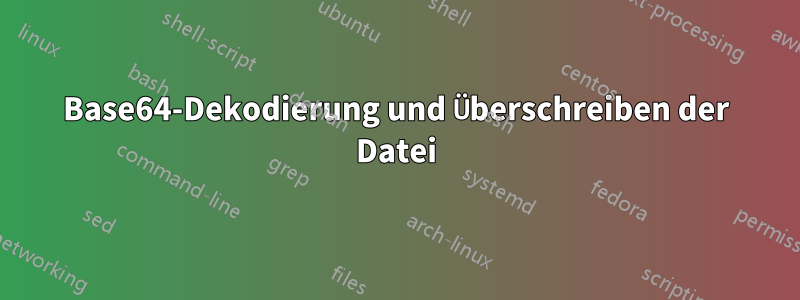 Base64-Dekodierung und Überschreiben der Datei