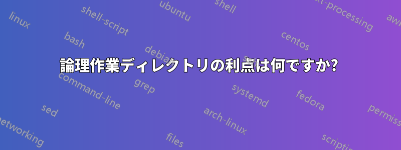 論理作業ディレクトリの利点は何ですか?