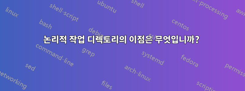 논리적 작업 디렉토리의 이점은 무엇입니까?