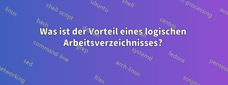 Was ist der Vorteil eines logischen Arbeitsverzeichnisses?