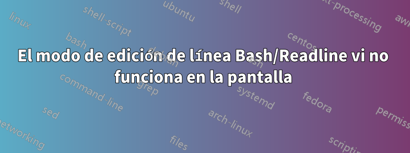 El modo de edición de línea Bash/Readline vi no funciona en la pantalla