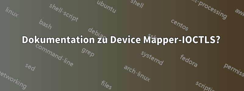 Dokumentation zu Device Mapper-IOCTLS?