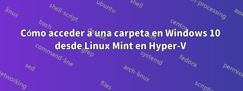 Cómo acceder a una carpeta en Windows 10 desde Linux Mint en Hyper-V